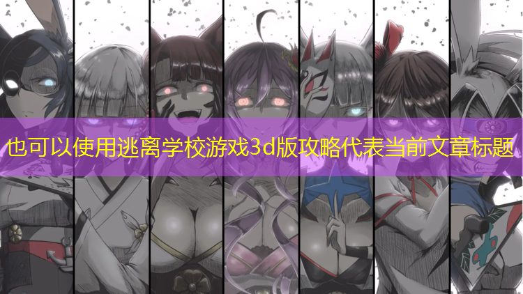 逃离学校游戏3d版攻略